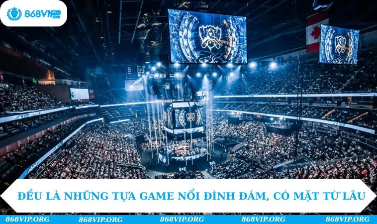 Đều là những tựa game nổi đình đám, có mặt từ lâu