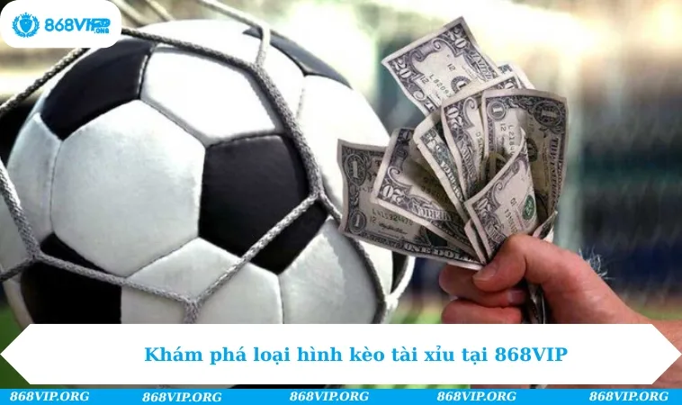 Khám phá loại hình kèo tài xỉu tại 868VIP